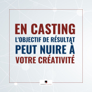 En casting l'objectif de résultat peut nuire à votre créativité