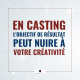 En casting l'objectif de résultat peut nuire à votre créativité